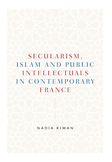 Book cover image for Secularism, Islam and public intellectuals in contemporary France ISBN: 9781784994129